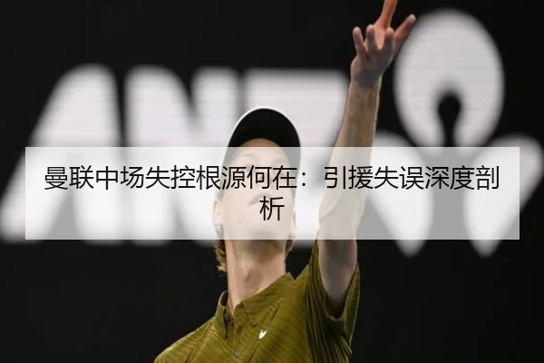 曼联中场失控根源何在：引援失误深度剖析